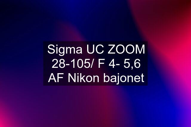 Sigma UC ZOOM 28-105/ F 4- 5,6 AF Nikon bajonet