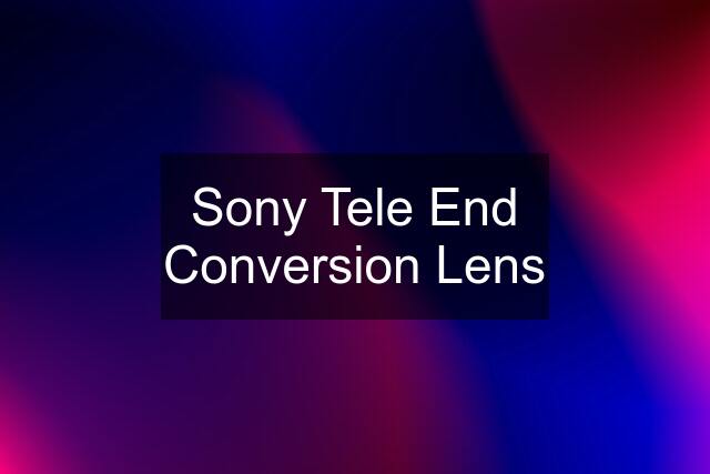 Sony Tele End Conversion Lens