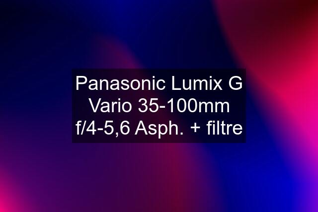 Panasonic Lumix G Vario 35-100mm f/4-5,6 Asph. + filtre