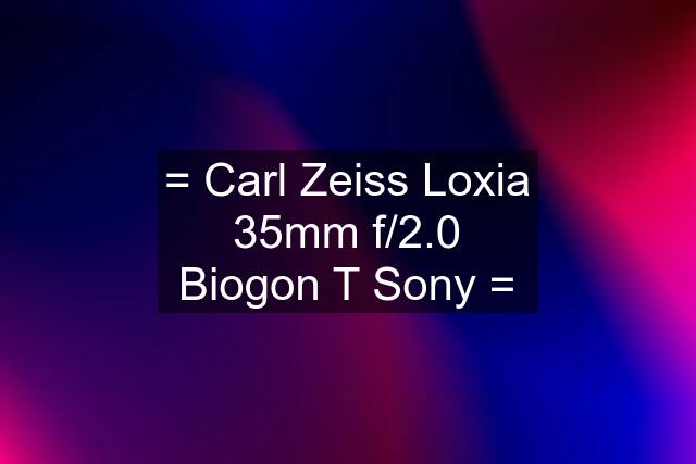 = Carl Zeiss Loxia 35mm f/2.0 Biogon T Sony =