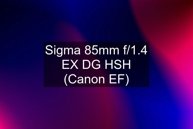 Sigma 85mm f/1.4 EX DG HSH (Canon EF)