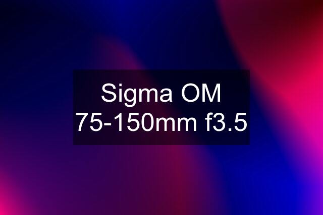 Sigma OM 75-150mm f3.5