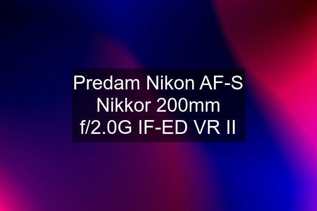 Predam Nikon AF-S Nikkor 200mm f/2.0G IF-ED VR II