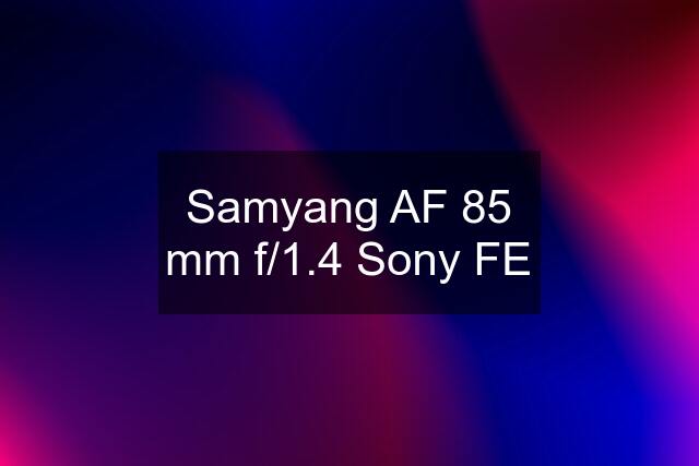 Samyang AF 85 mm f/1.4 Sony FE