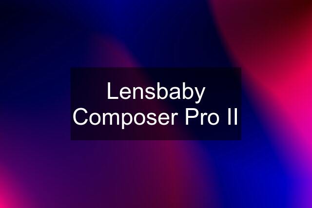 Lensbaby Composer Pro II