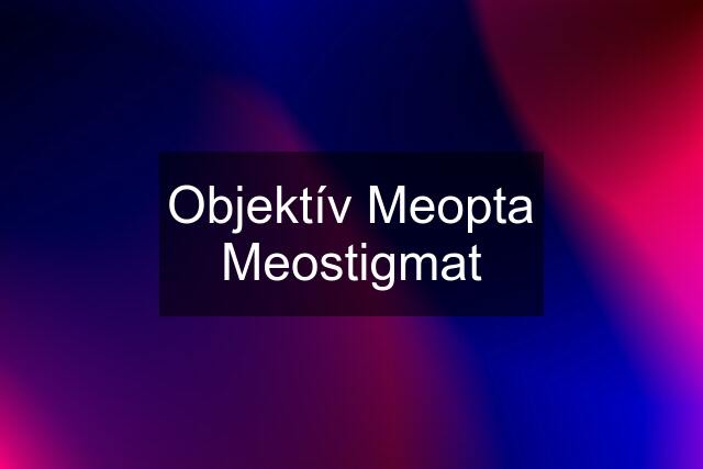 Objektív Meopta Meostigmat