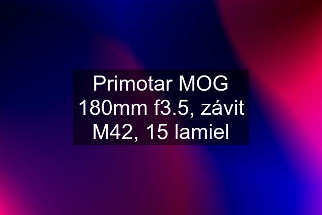 Primotar MOG 180mm f3.5, závit M42, 15 lamiel