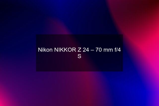 Nikon NIKKOR Z 24 – 70 mm f/4 S