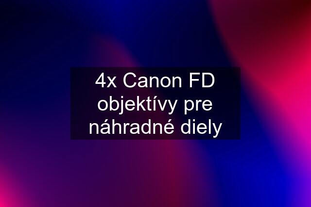 4x Canon FD objektívy pre náhradné diely