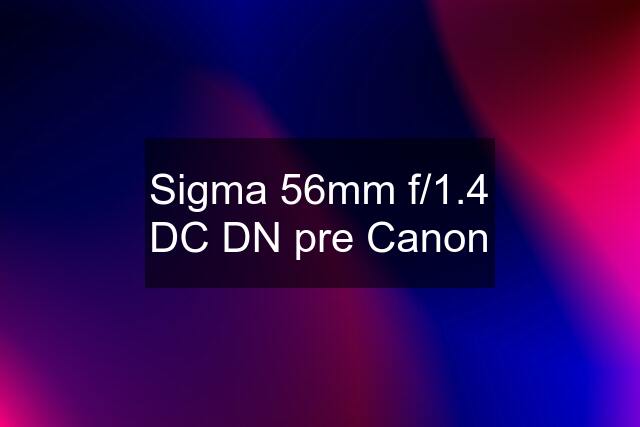 Sigma 56mm f/1.4 DC DN pre Canon