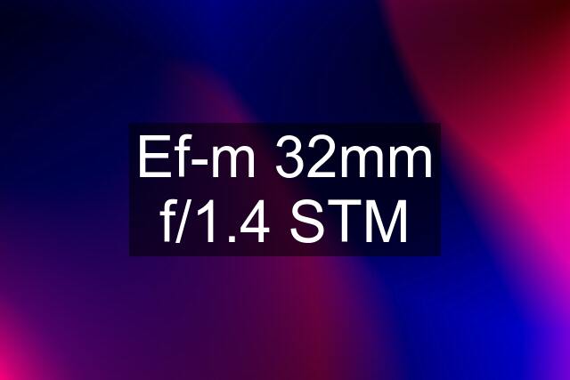 Ef-m 32mm f/1.4 STM