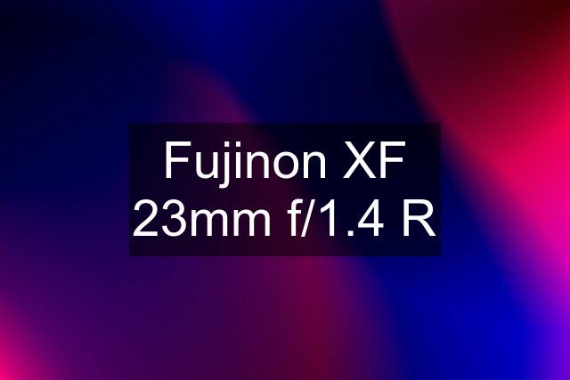 Fujinon XF 23mm f/1.4 R