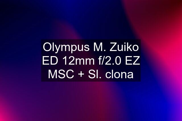 Olympus M. Zuiko ED 12mm f/2.0 EZ MSC + Sl. clona