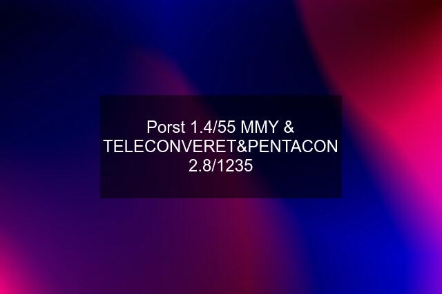 Porst 1.4/55 MMY & TELECONVERET&PENTACON 2.8/1235