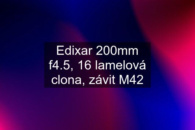 Edixar 200mm f4.5, 16 lamelová clona, závit M42