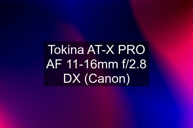 Tokina AT-X PRO AF 11-16mm f/2.8 DX (Canon)