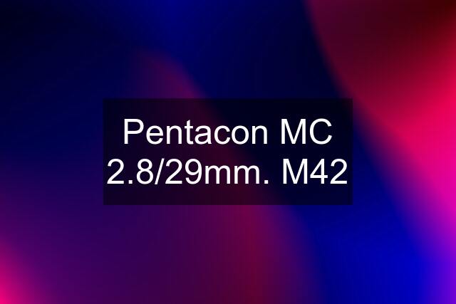 Pentacon MC 2.8/29mm. M42