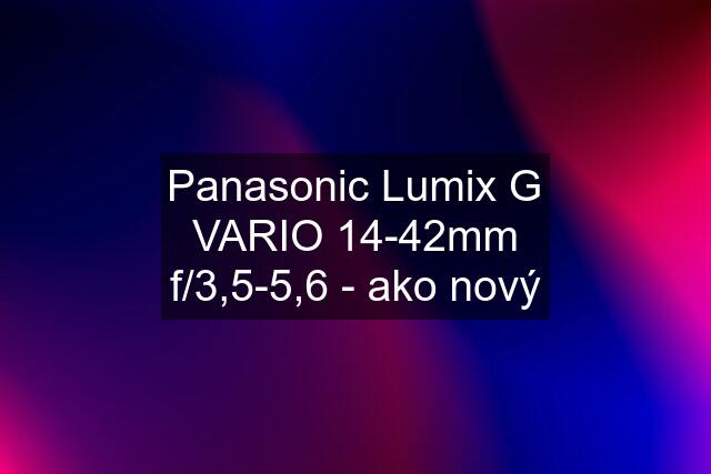 Panasonic Lumix G VARIO 14-42mm f/3,5-5,6 - ako nový