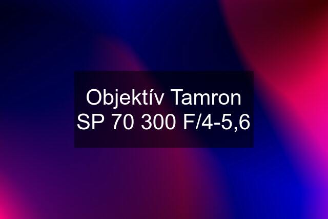 Objektív Tamron SP 70 300 F/4-5,6