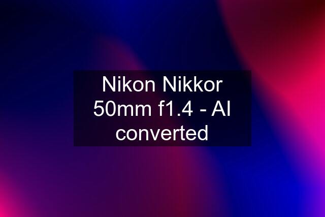 Nikon Nikkor 50mm f1.4 - AI converted