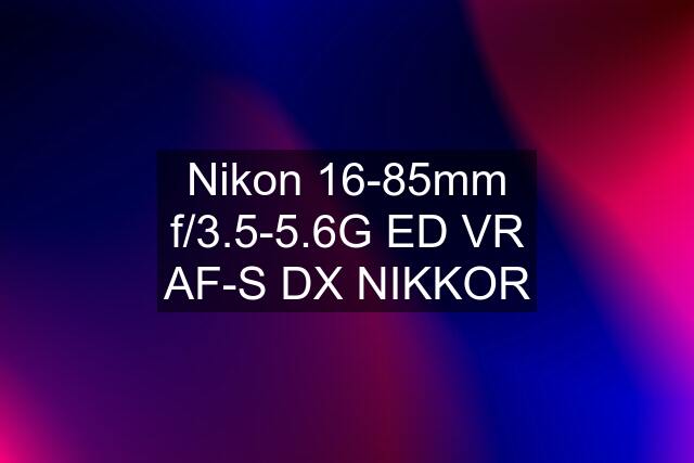 Nikon 16-85mm f/3.5-5.6G ED VR AF-S DX NIKKOR