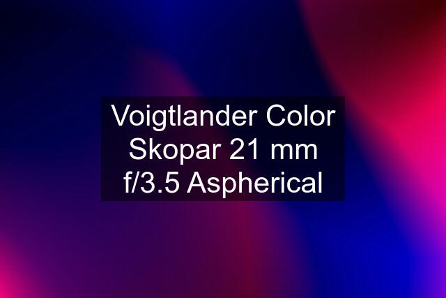 Voigtlander Color Skopar 21 mm f/3.5 Aspherical