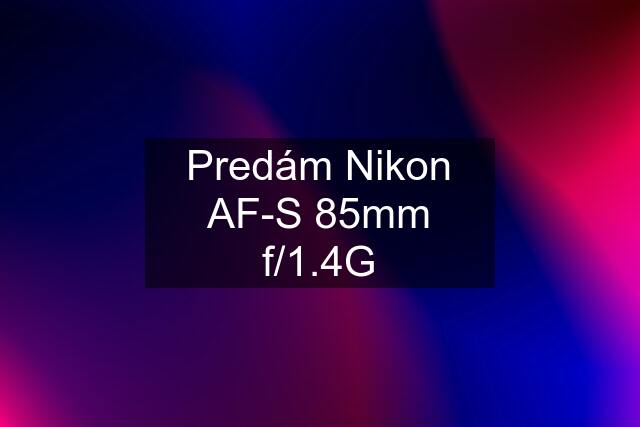 Predám Nikon AF-S 85mm f/1.4G