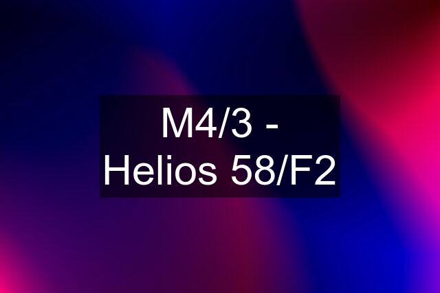 M4/3 - Helios 58/F2