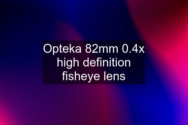 Opteka 82mm 0.4x high definition fisheye lens