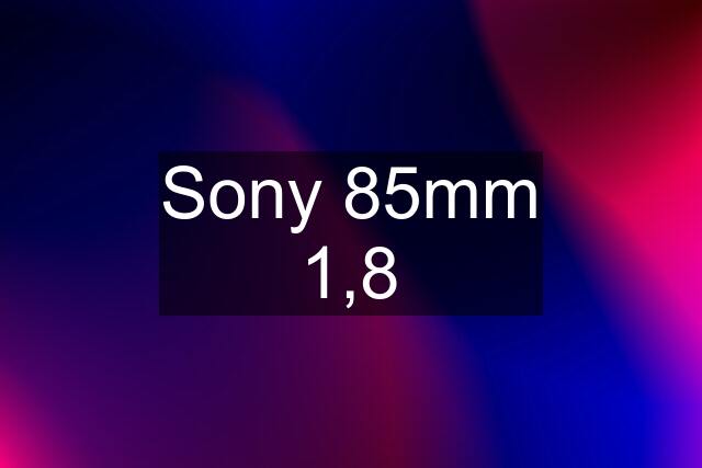 Sony 85mm 1,8