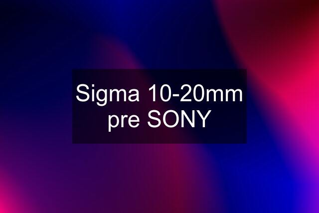 Sigma 10-20mm pre SONY