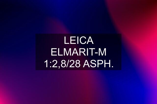 LEICA ELMARIT-M 1:2,8/28 ASPH.