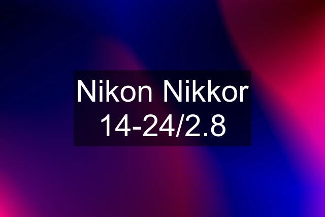 Nikon Nikkor 14-24/2.8