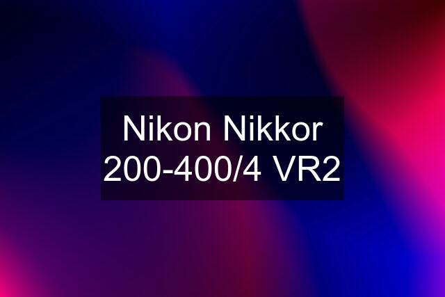 Nikon Nikkor 200-400/4 VR2