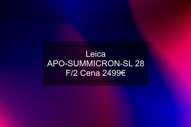 Leica APO-SUMMICRON-SL 28 F/2 Cena 2499€