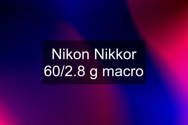 Nikon Nikkor 60/2.8 g macro