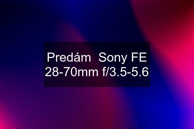 Predám  Sony FE 28-70mm f/3.5-5.6