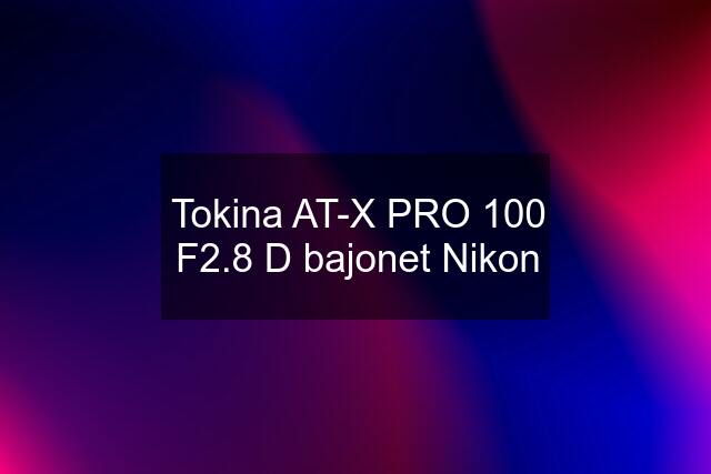 Tokina AT-X PRO 100 F2.8 D bajonet Nikon