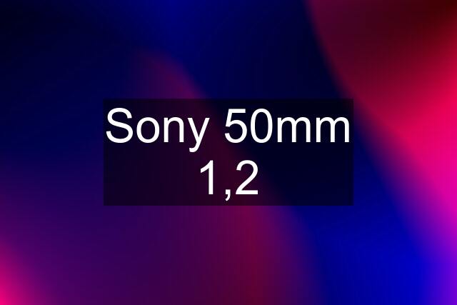 Sony 50mm 1,2