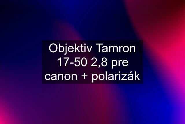 Objektiv Tamron 17-50 2,8 pre canon + polarizák