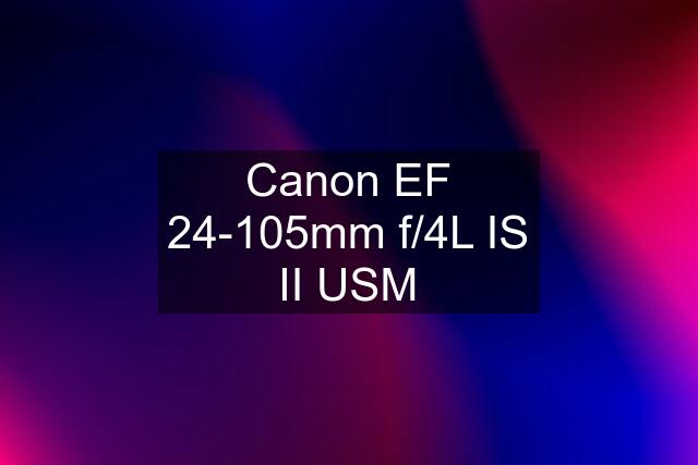 Canon EF 24-105mm f/4L IS II USM