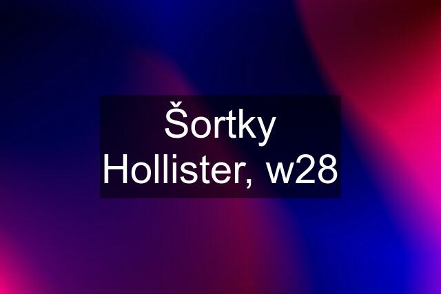 Šortky Hollister, w28