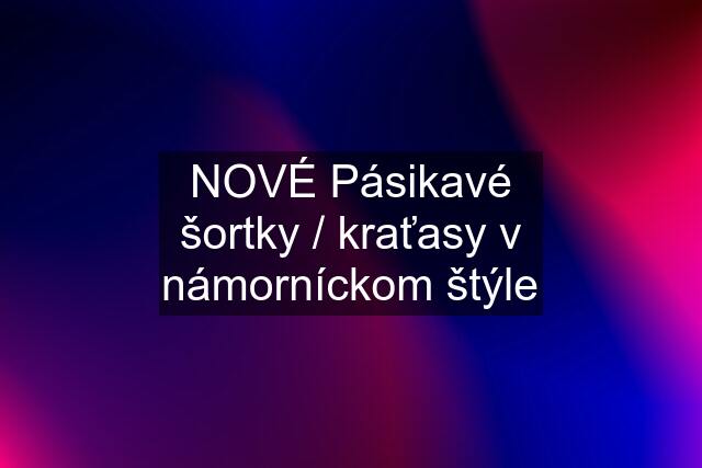 NOVÉ Pásikavé šortky / kraťasy v námorníckom štýle