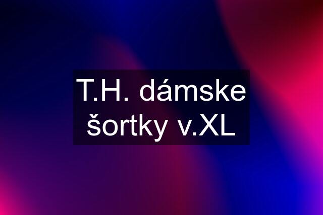 T.H. dámske šortky v.XL