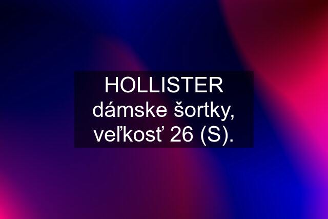 HOLLISTER dámske šortky, veľkosť 26 (S).