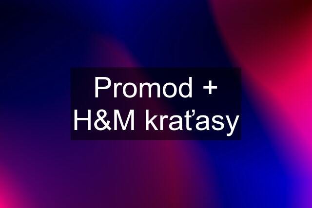 Promod + H&M kraťasy