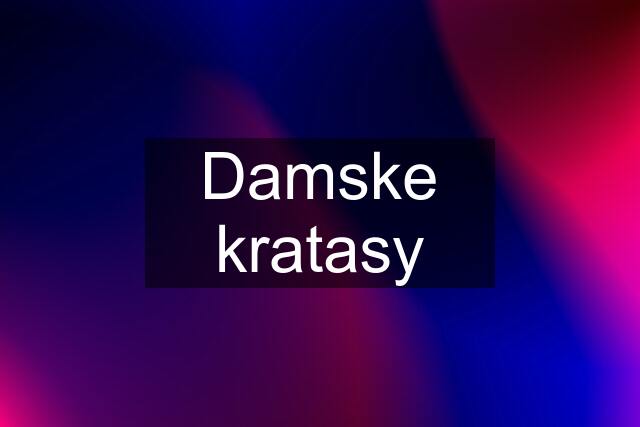 Damske kratasy