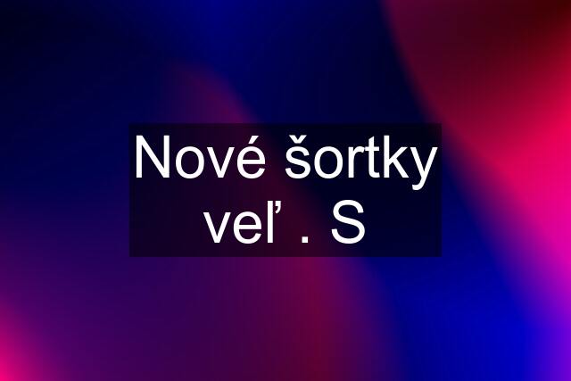 Nové šortky veľ . S