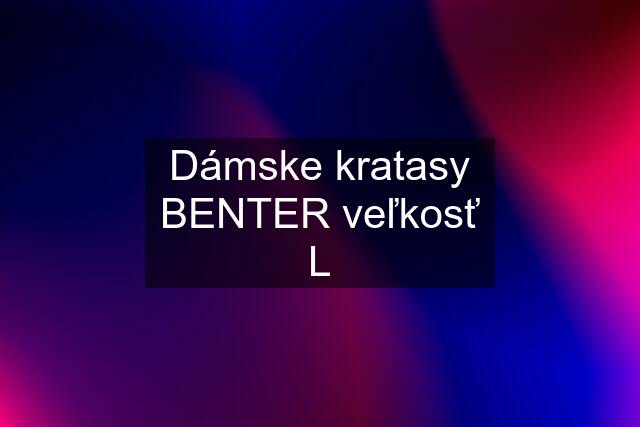 Dámske kratasy BENTER veľkosť L