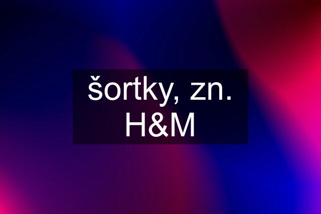 šortky, zn. H&M